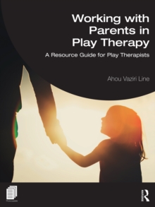 Working with Parents in Play Therapy : A Resource Guide for Play Therapists