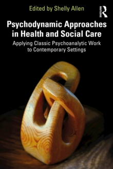 Psychodynamic Approaches in Health and Social Care : Applying Classic Psychoanalytic Work to Contemporary Settings