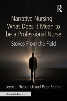 Narrative Nursing - What Does it Mean to be a Professional Nurse : Stories From the Field