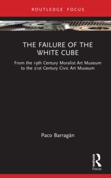 Failure of the White Cube : From the 19th Century Moralist Art Museum to the 21st Century Civic Art Museum