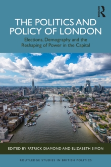 Politics and Policy of London : Elections, Demography and the Reshaping of Power in the Capital