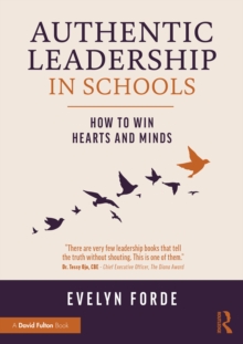 Authentic Leadership in Schools : How to Win Hearts and Minds
