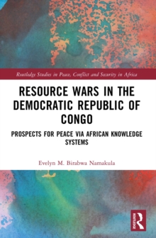 Resource Wars in the Democratic Republic of Congo : Prospects for Peace via African Knowledge Systems