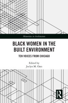 Black Women in the Built Environment : Ten Voices from Chicago