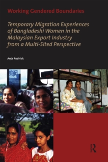 Working Gendered Boundaries : Temporary Migration Experiences of Bangladeshi Women in the Malaysian Export Industry from a Multi-Sited Perspective
