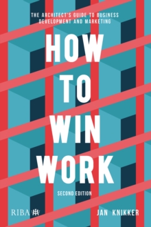 How To Win Work : The architect's guide to business development and marketing