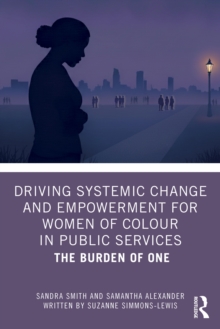Driving Systemic Change and Empowerment for Women of Colour in Public Services : The Burden of One