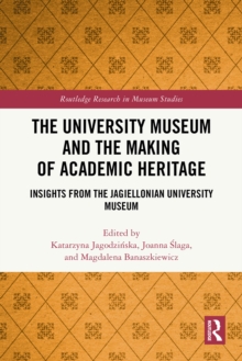 University Museum and the Making of Academic Heritage : Insights from the Jagiellonian University Museum