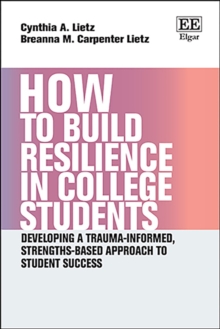 How to Build Resilience in College Students : Developing a Trauma-informed, Strengths-based Approach to Student Success