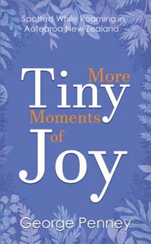 More Tiny Moments of Joy: Spotted While Roaming in Aotearoa New Zealand : Tiny Moments of Joy, #2