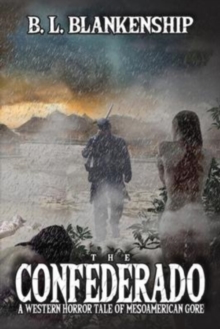 The Confederado : A Western Horror Tale of MesoAmerican Gore