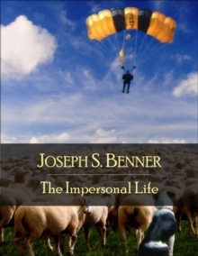 The Impersonal Life: The Secret Edition - Open Your Heart to the Real Power and Magic of Living Faith and Let the Heaven Be in You, Go Deep Inside Yourself and Back, Feel the Crazy and Divine Love and