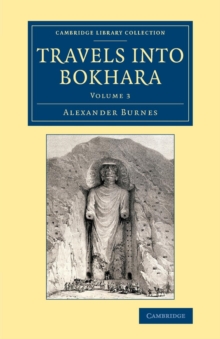 Travels into Bokhara : Being the Account of a Journey from India to Cabool, Tartary and Persia; Also, Narrative of a Voyage on the Indus, from the Sea to Lahore, with Presents from the King of Great B