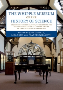 Whipple Museum of the History of Science : Objects and Investigations, to Celebrate the 75th Anniversary of R. S. Whipple's Gift to the University of Cambridge