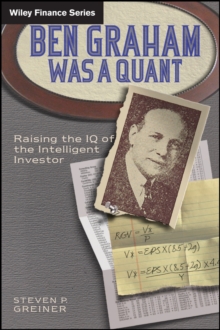 Ben Graham Was a Quant : Raising the IQ of the Intelligent Investor