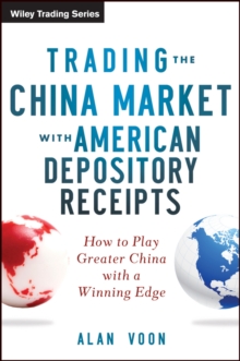 Trading The China Market with American Depository Receipts : How to Play Greater China with a Winning Edge