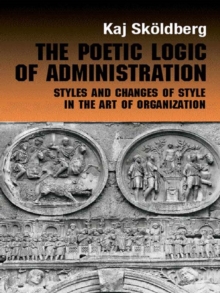 Poetic Logic of Administration : Styles and Changes of Style in the Art of Organizing