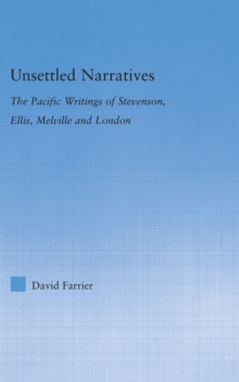 Unsettled Narratives : The Pacific Writings of Stevenson, Ellis, Melville and London