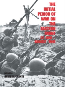 Initial Period of War on the Eastern Front, 22 June - August 1941 : Proceedings Fo the Fourth Art of War Symposium, Garmisch, October, 1987