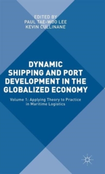 Dynamic Shipping and Port Development in the Globalized Economy : Volume 1: Applying Theory to Practice in Maritime Logistics