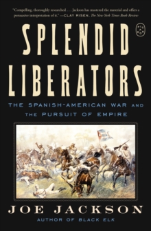 Splendid Liberators : The Spanish-American War and the Pursuit of Empire