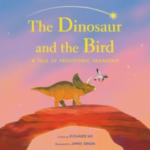 The Dinosaur and the Bird : A Tale of Prehistoric Friendship