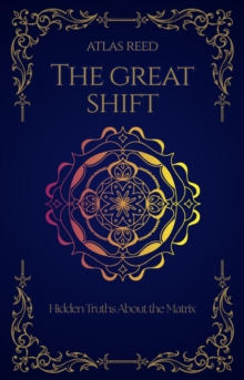 The Great Shift : Hidden Truths About the Matrix