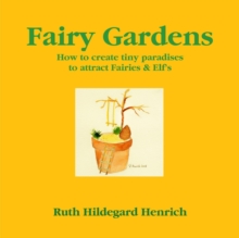 Fairy Gardens: How to Create Tiny Paradises to Attract Fairies & Elf's