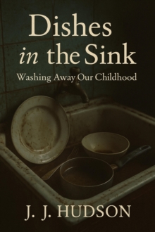 Dishes in the Sink : Cleaning Up a Mess We Didn't Make