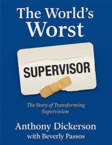The World's Worst Supervisor : The Story of Transforming Supervision