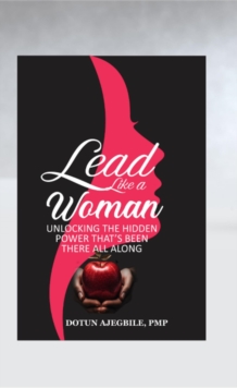 Lead Like a Woman: Unlocking the Hidden Power That's Been There All Along : "Lead Like a Woman" is a literary rebellion and a roadmap for reclaiming the leadership table-not by fighting to fit into ol