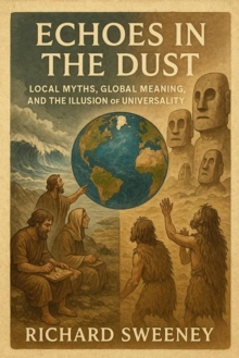 Echoes in the Dust: Local Myths, Global Meaning, and the Illusion of Universality