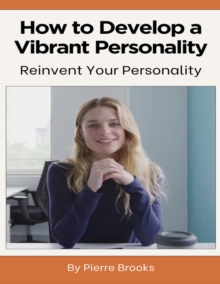 How to Develop a Vibrant Personality : Reinvent Your Personality