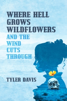 Where Hell Grows Wildflowers: And the Wind Cuts Through