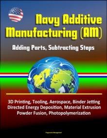 Progressive Manager Material Navy Additive Manufacturing (AM): Adding Parts, Subtracting Steps - 3D ...