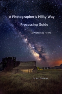 Photographer's Milky Way Processing Guide: A Photoshop HowTo
