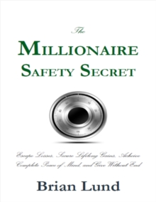 The Millionaire Safety Secret: Escape Losses, Secure Lifelong Gains, Achieve Complete Peace of Mind, and Give Without End
