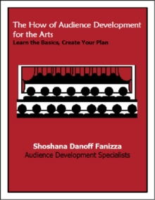 The How of Audience Development for the Arts: Learn the Basics, Create Your Plan