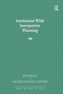 Institution Wide Interpretive Planning : Journal of Museum Education 33:3 Thematic Issue