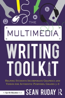 Multimedia Writing Toolkit : Helping Students Incorporate Graphics and Videos for Authentic Purposes, Grades 3-8