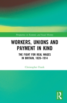 Workers, Unions and Payment in Kind : The Fight for Real Wages in Britain, 1820-1914