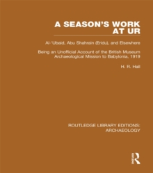 Season's Work at Ur, Al-'Ubaid, Abu Shahrain-Eridu-and Elsewhere : Being an Unofficial Account of the British Museum Archaeological Mission to Babylonia, 1919