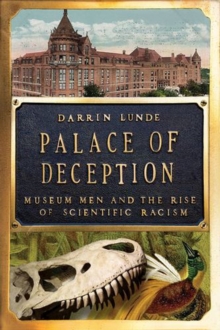 Palace of Deception : Museum Men and the RiseofScientific Racism