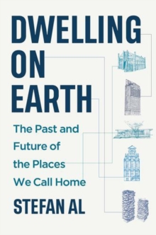 Dwelling on Earth : The Past and Future of the Places We Call Home