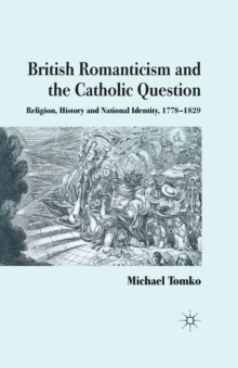 British Romanticism and the Catholic Question : Religion, History and National Identity, 1778-1829