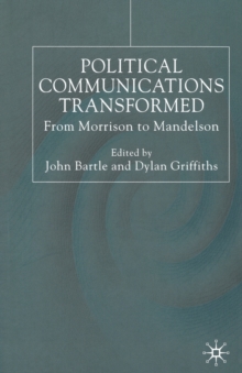 Political Communications Transformed : From Morrison to Mandelson