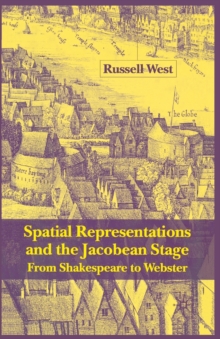 Spatial Representations and the Jacobean Stage : From Shakespeare to Webster