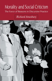 Morality and Social Criticism : The Force of Reasons in Discursive Practice