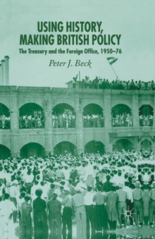 Using History, Making British Policy : The Treasury and the Foreign Office, 1950-76