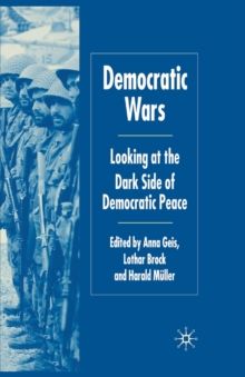 Democratic Wars : Looking at the Dark Side of Democratic Peace
